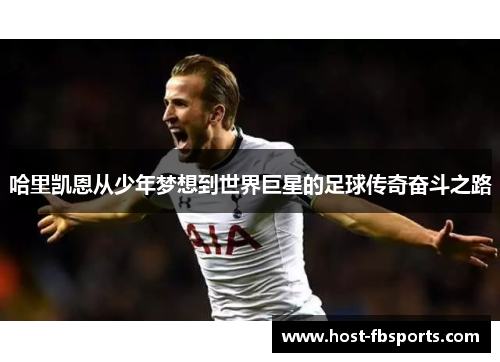 哈里凯恩从少年梦想到世界巨星的足球传奇奋斗之路