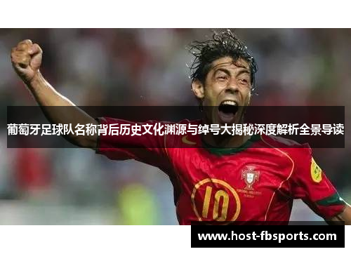 葡萄牙足球队名称背后历史文化渊源与绰号大揭秘深度解析全景导读