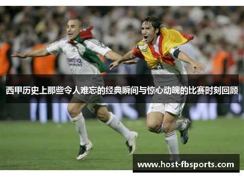 西甲历史上那些令人难忘的经典瞬间与惊心动魄的比赛时刻回顾 西甲历史上那些令人难忘的经典瞬间与惊心动魄的比赛时刻回顾