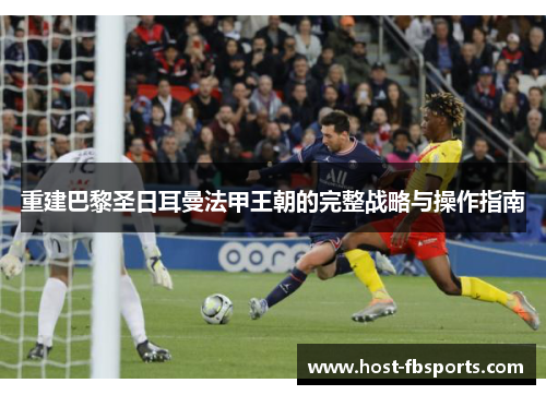 重建巴黎圣日耳曼法甲王朝的完整战略与操作指南