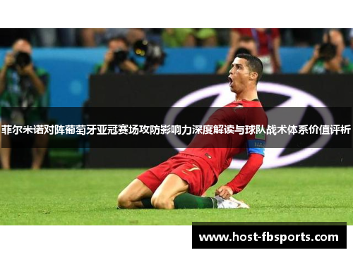 菲尔米诺对阵葡萄牙亚冠赛场攻防影响力深度解读与球队战术体系价值评析