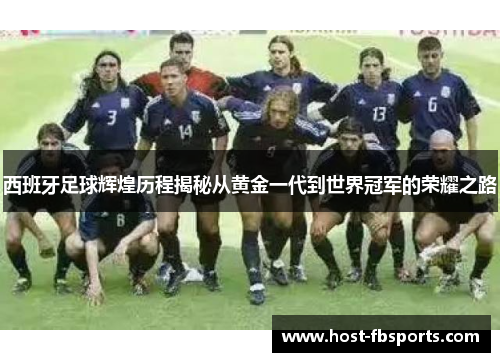 西班牙足球辉煌历程揭秘从黄金一代到世界冠军的荣耀之路 西班牙足球辉煌历程揭秘从黄金一代到世界冠军的荣耀之路
