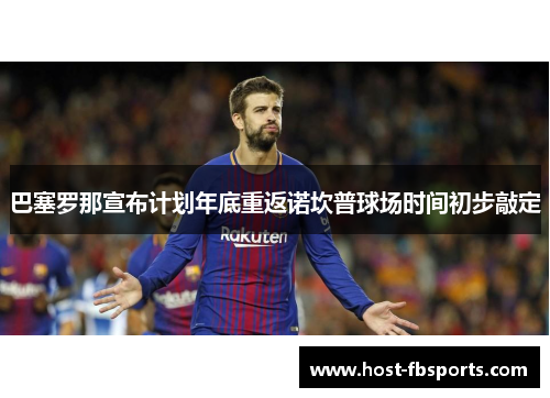 巴塞罗那宣布计划年底重返诺坎普球场时间初步敲定