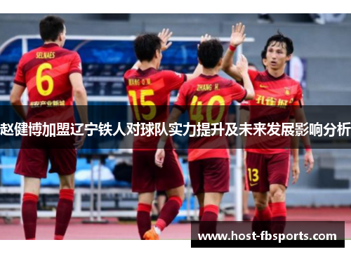 赵健博加盟辽宁铁人对球队实力提升及未来发展影响分析