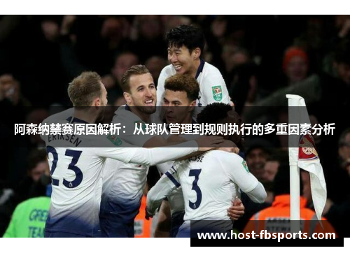 阿森纳禁赛原因解析：从球队管理到规则执行的多重因素分析